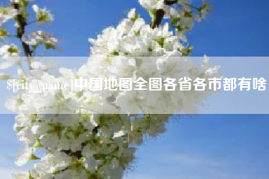 德阳中国地图全图各省各市都有啥