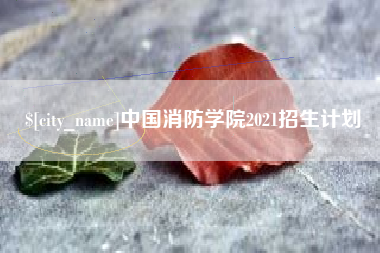 德阳中国消防学院2021招生计划