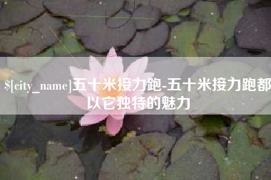 德阳五十米接力跑-五十米接力跑都以它独特的魅力