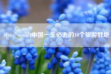 德阳中国一生必去的10个旅游胜地