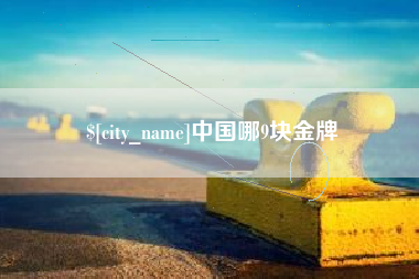 德阳中国哪9块金牌