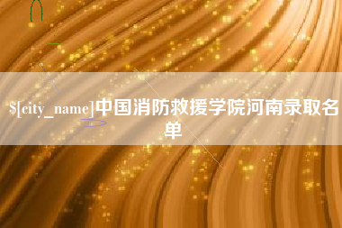 德阳中国消防救援学院河南录取名单