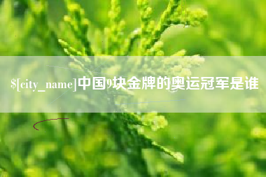 德阳中国9块金牌的奥运冠军是谁