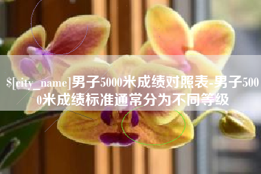 德阳男子5000米成绩对照表-男子5000米成绩标准通常分为不同等级