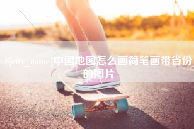 德阳中国地图怎么画简笔画带省份的图片