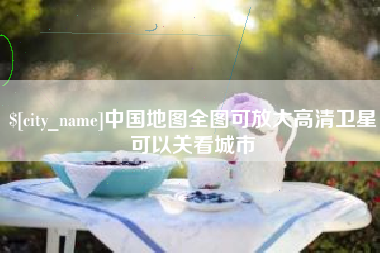 德阳中国地图全图可放大高清卫星可以关看城市