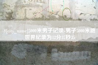 德阳5000米男子记录-男子5000米跑世界纪录为12分37秒35