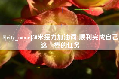 德阳50米接力加油词-顺利完成自己这一棒的任务