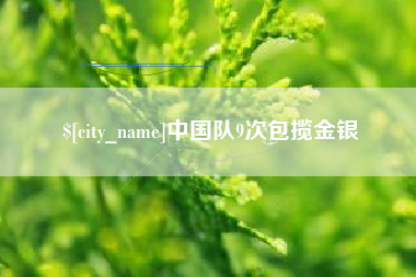 德阳中国队9次包揽金银