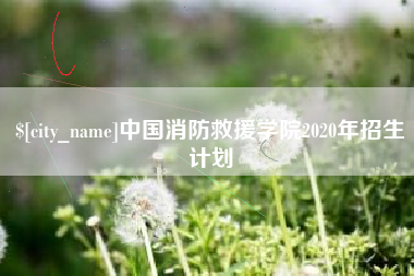 德阳中国消防救援学院2020年招生计划