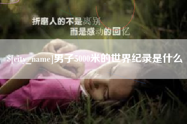 德阳男子5000米的世界纪录是什么
