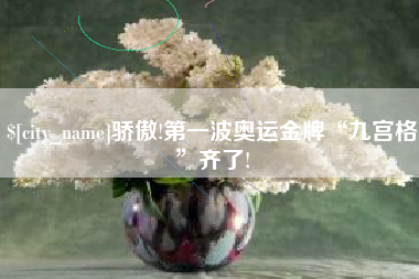 德阳骄傲!第一波奥运金牌“九宫格”齐了!
