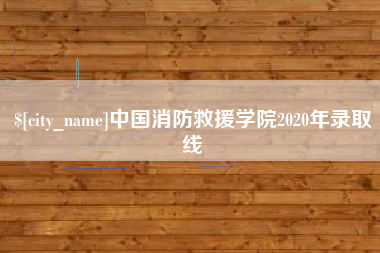 德阳中国消防救援学院2020年录取线
