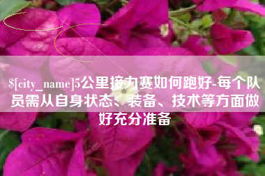 德阳5公里接力赛如何跑好-每个队员需从自身状态、装备、技术等方面做好充分准备