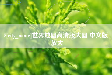 德阳世界地图高清版大图 中文版 放大