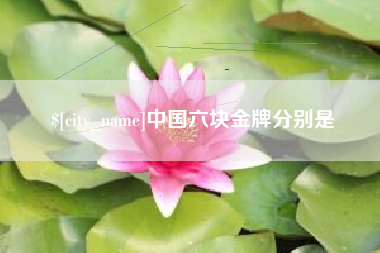 德阳中国六块金牌分别是